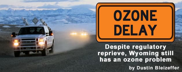 Ozone Delay: Despite regulatory reprieve, Wyoming still has an ozone problem