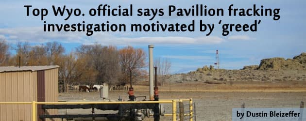 Top Wyo. official says Pavillion fracking  investigation motivated by ‘greed’