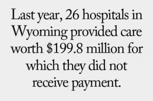 Last year, 26 hospitals in Wyoming provided care worth $199.8 million for which they did not  receive payment.