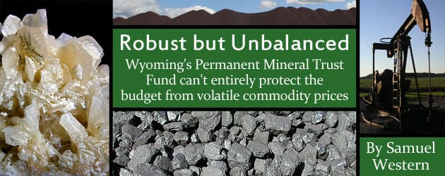 Robust but Unbalanced: Wyoming's Permanent Mineral Trust Fund can't entirely protect the budget from volatile commodity prices